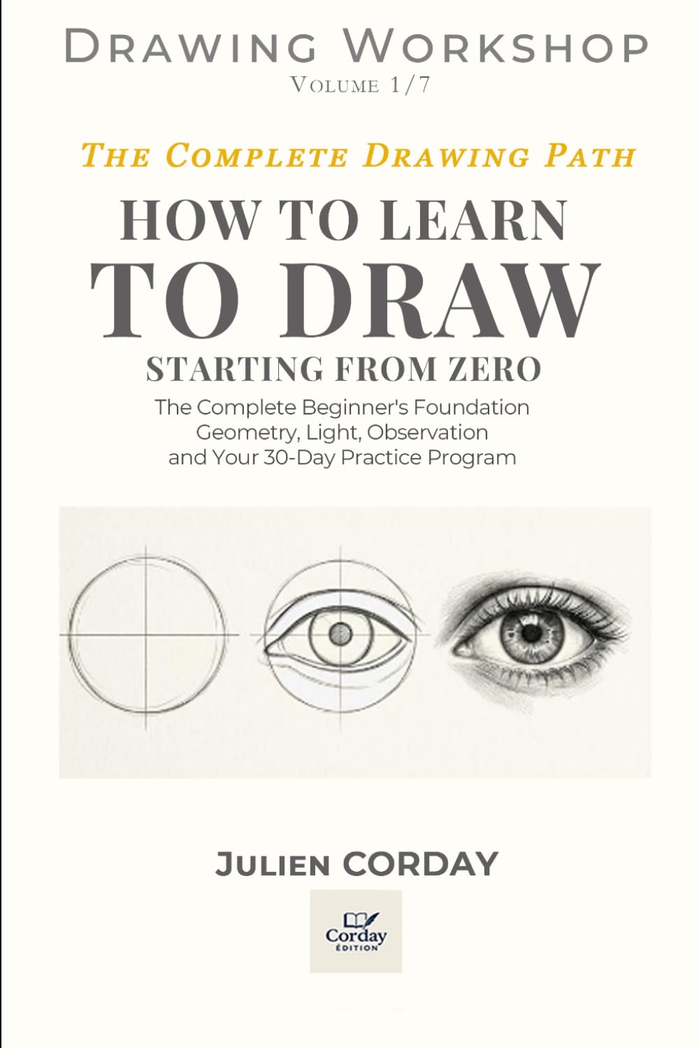 HOW TO LEARN TO DRAW STARTING FROM ZERO: The Complete Beginner's Foundation — Geometry, Light, Observation and Your 30-Day Practice Program (Drawing Workshop)