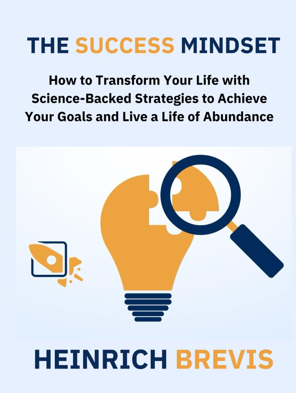 The Success Mindset: How to Transform Your Life with Science-Backed Strategies to Achieve Your Goals and Live a Life of Abundance