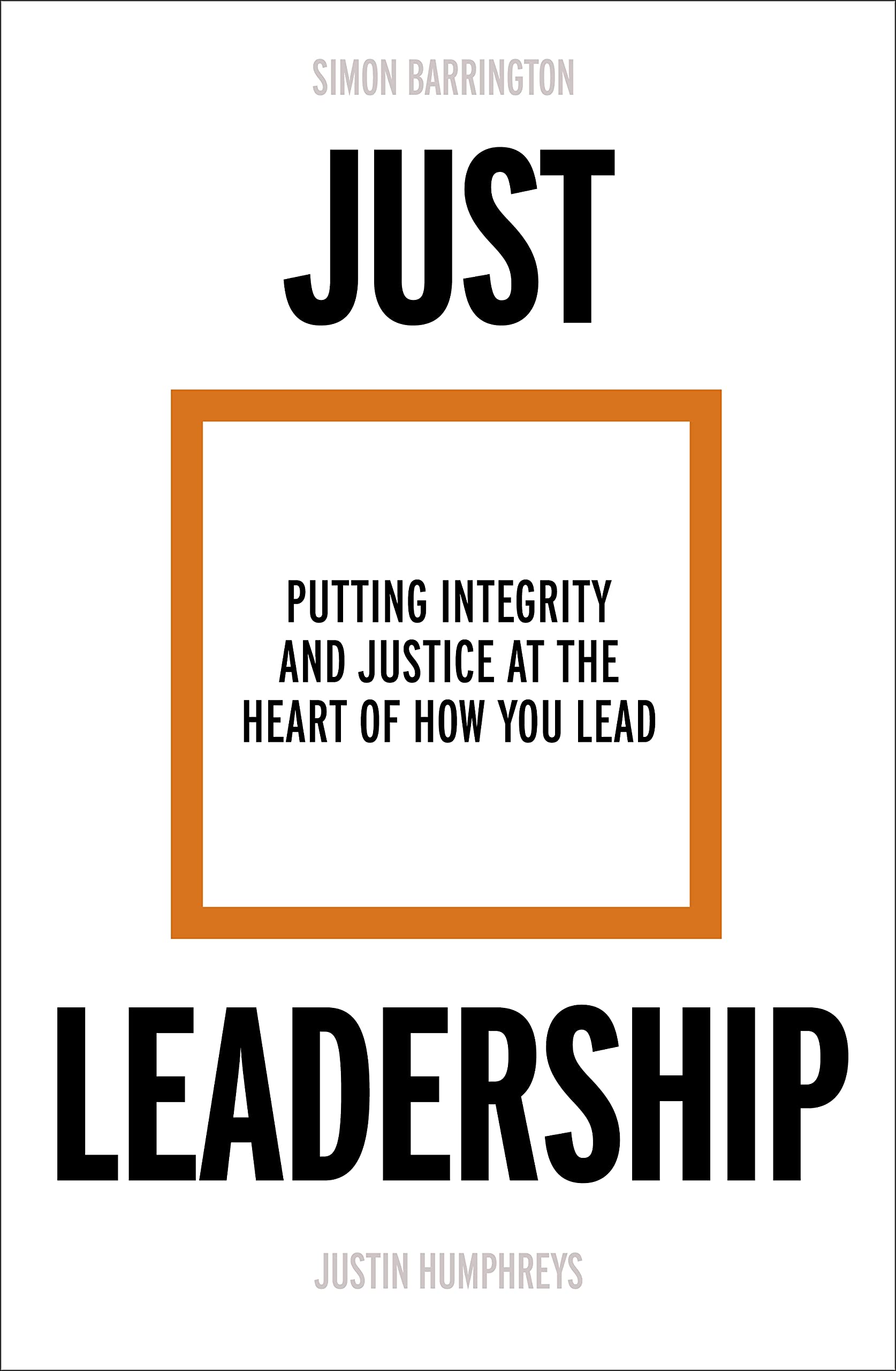 Just Leadership: Putting Integrity and Justice at the Heart of How You Lead
