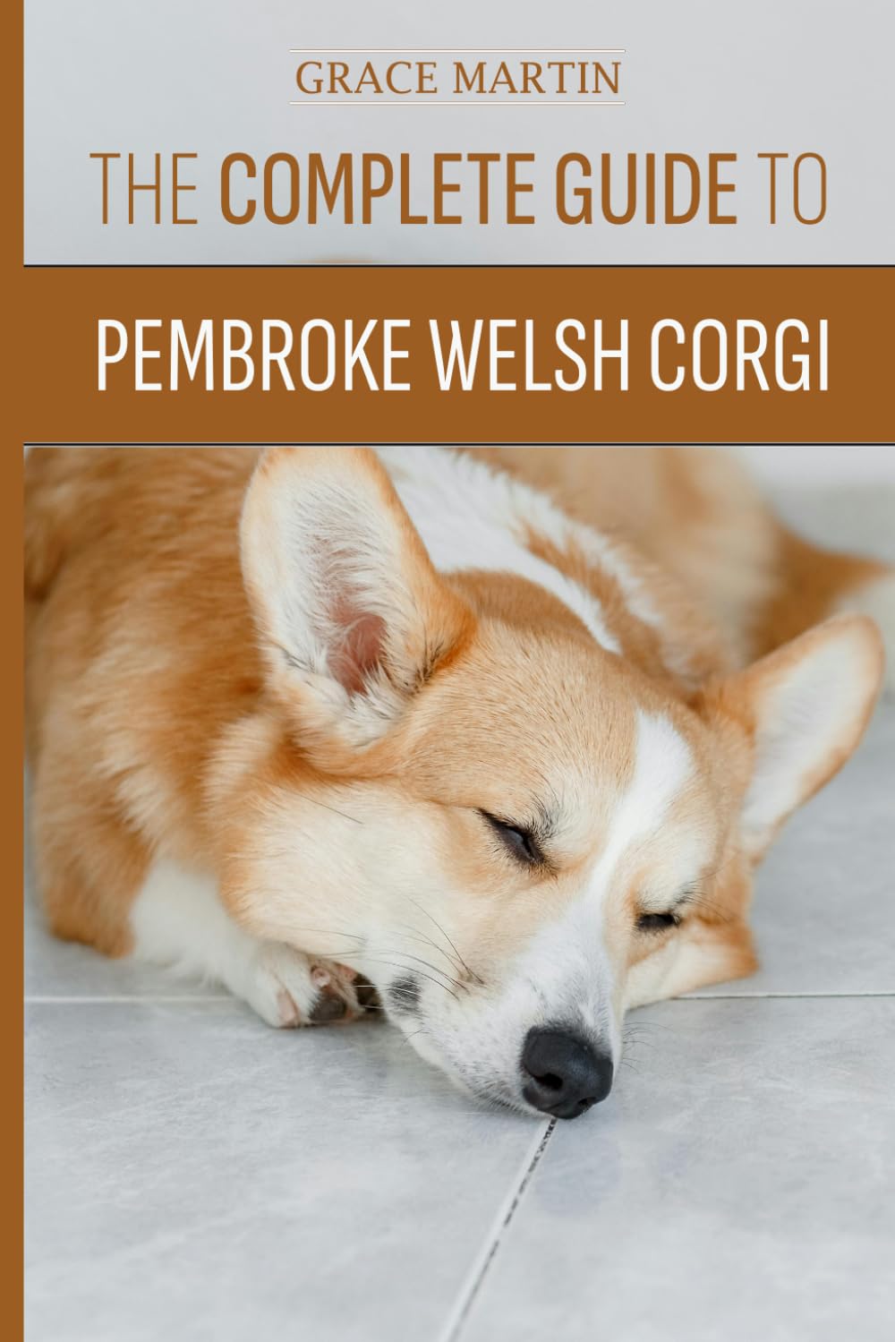 The Complete Guide To Pembroke Welsh Corgi: From Playful Puppy to Well-Behaved Adult — Obedience, Behavior & Socialization