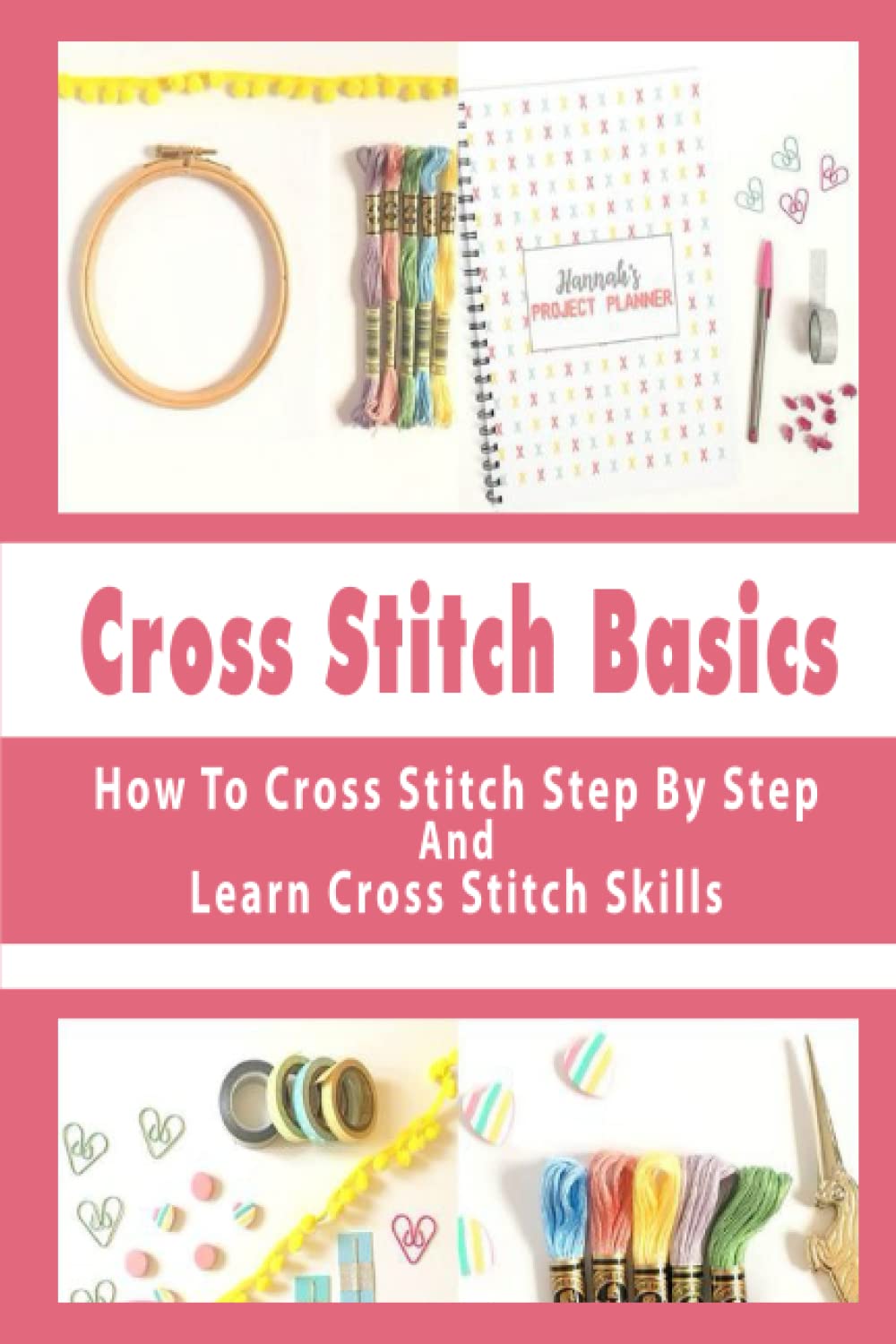 Cross Stitch Basics: How To Cross Stitch Step By Step And Learn Cross Stitch Skills