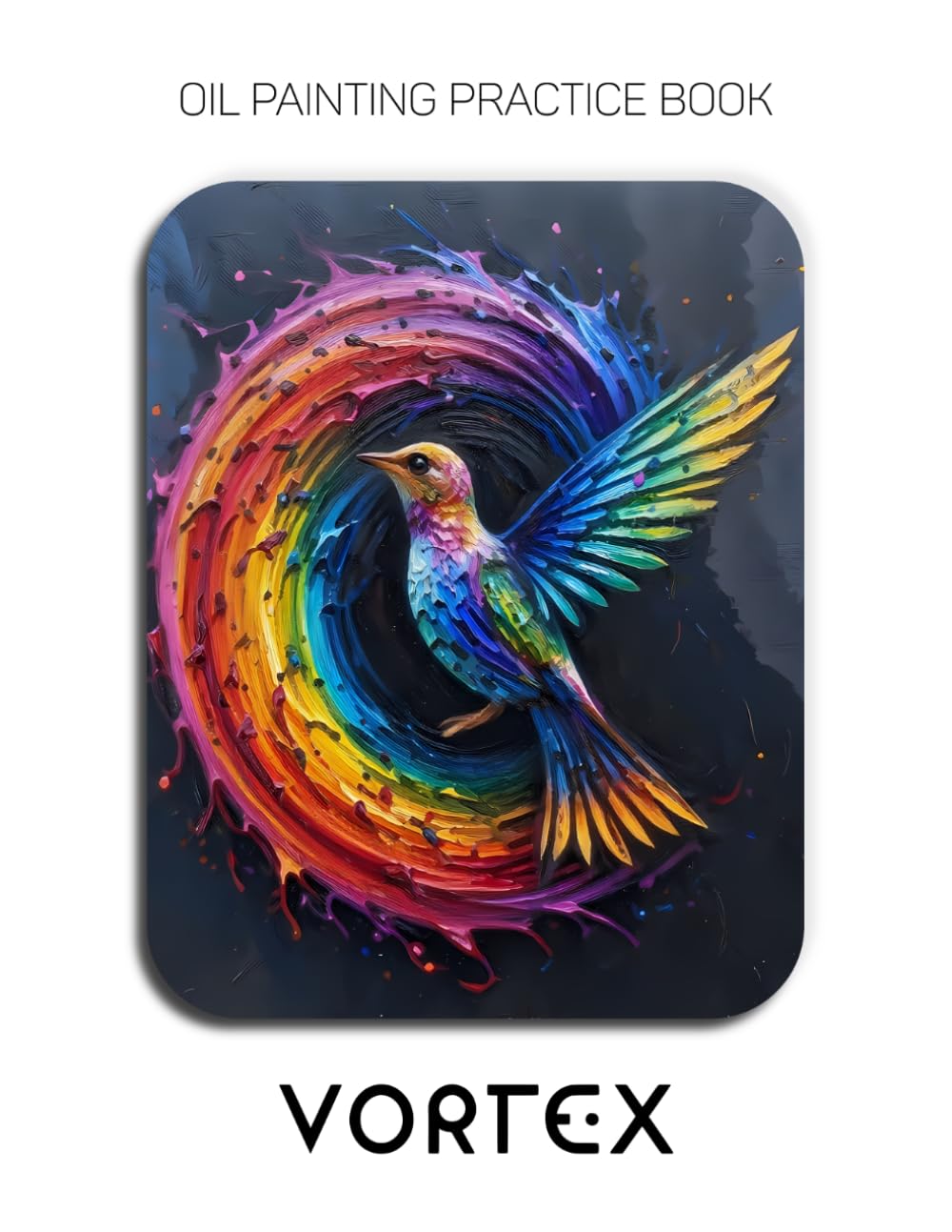 Oil Painting Practice Book - Vortex: Mastering Rainbow Spirals, Abstract Impasto, and Heavy-Body Oil Textures