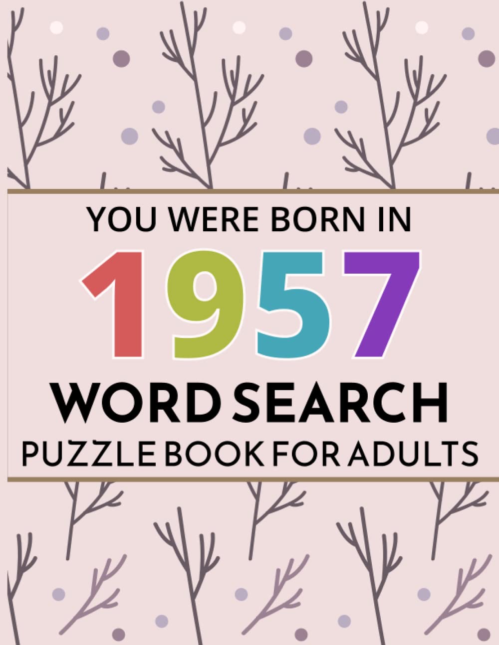 You Were Born In 1957: Word Search Puzzle Book: Large Print Word Search Puzzle Book Birthday Gift For Adults & Seniors With Solution To Spend and Enjoy Leisure time (Vol.38)