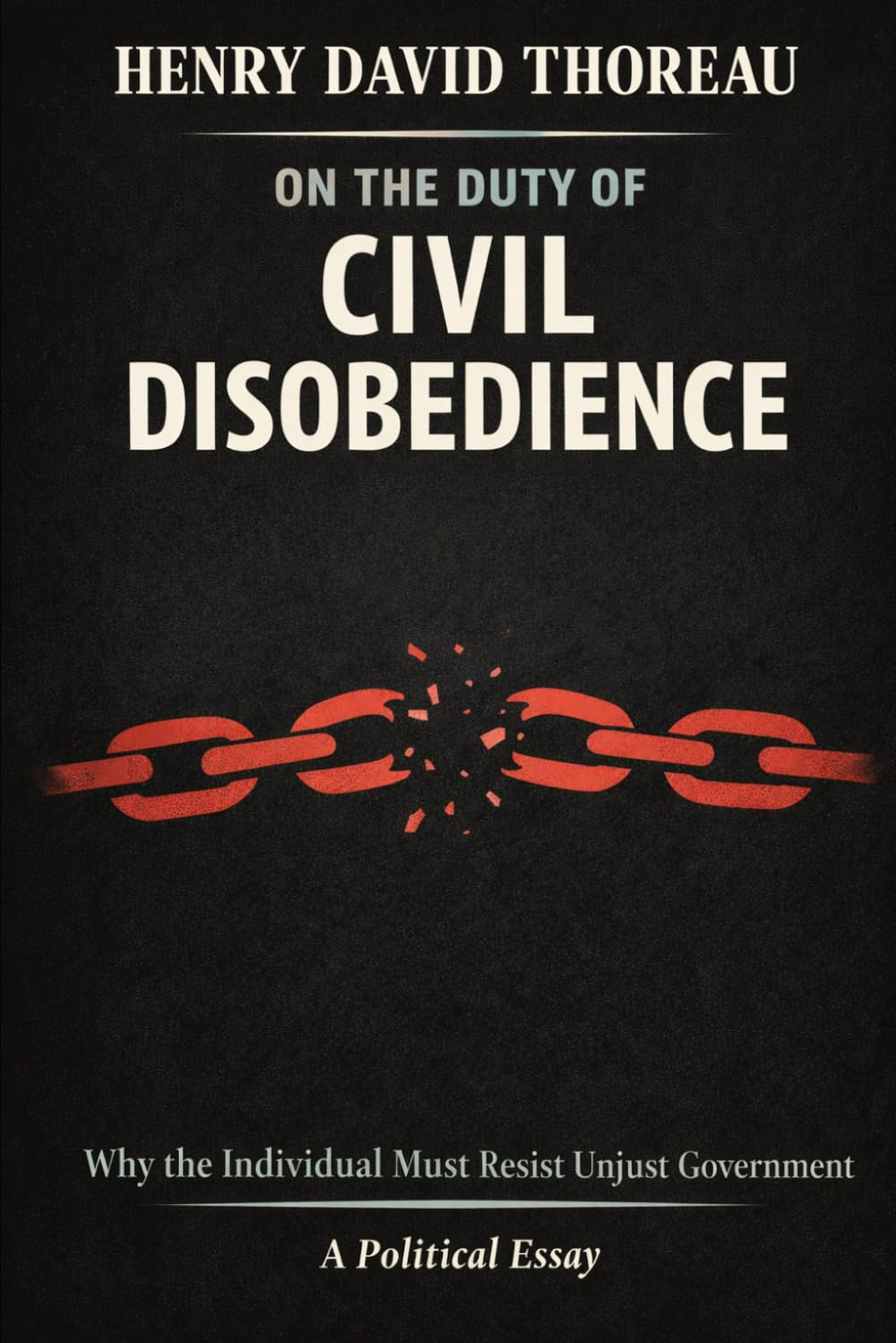 On the Duty of Civil Disobedience: Why the Individual Must Resist Unjust Government (Annotated Edition)