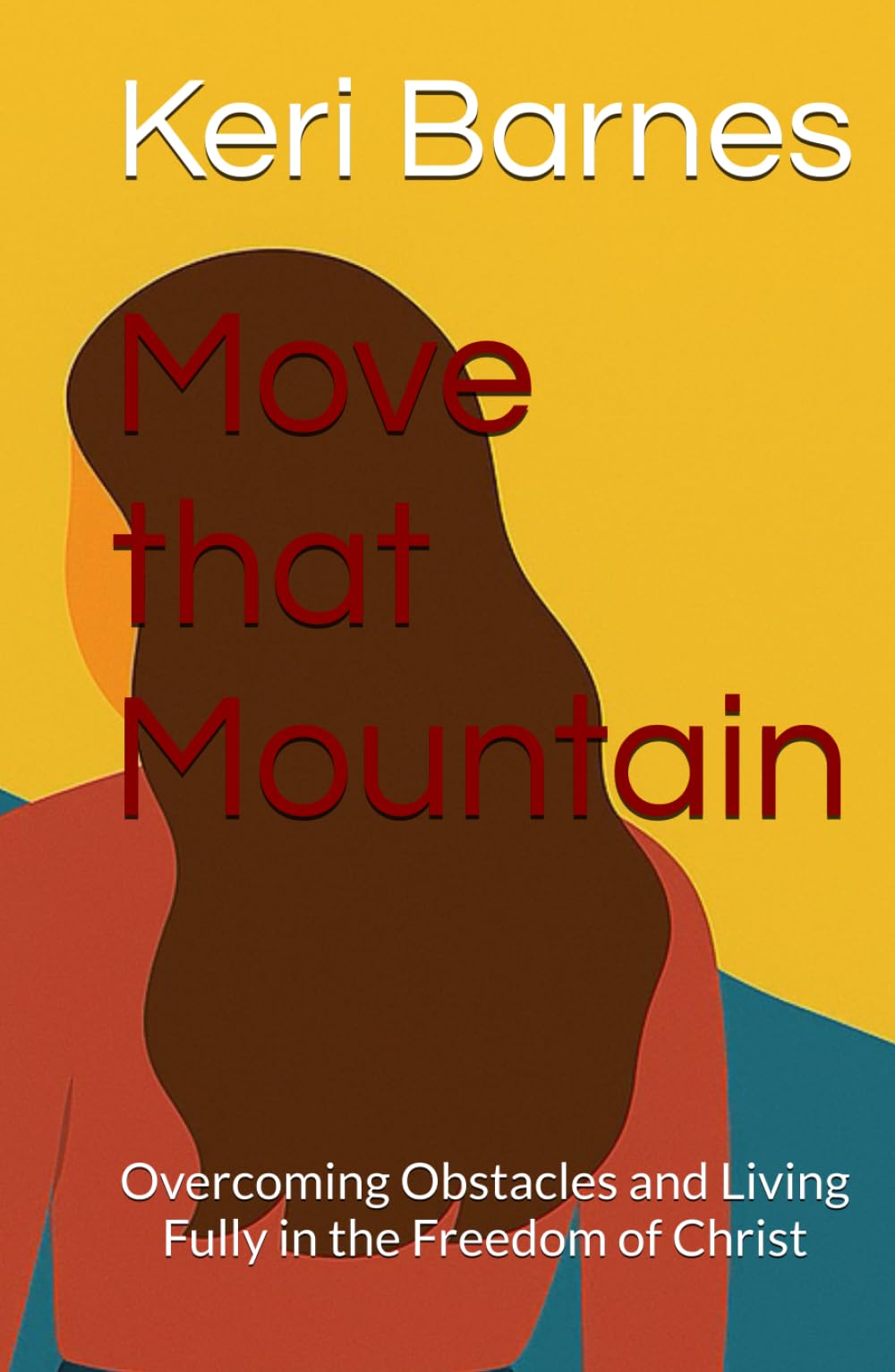 Move that Mountain: Overcoming Obstacles and Living Fully in the Freedom of Christ