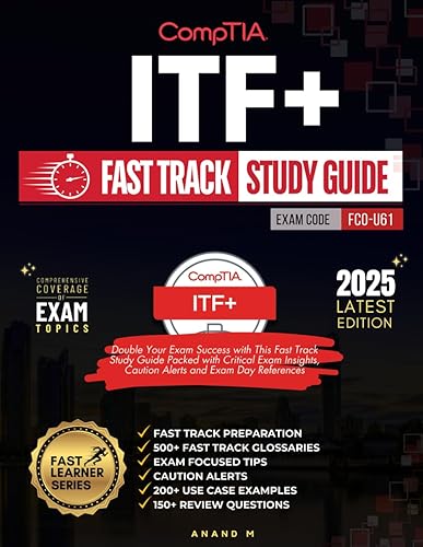 COMPTIA ITF+ FAST TRACK STUDY GUIDE | EXAM CODE - FC0-U61 | FAST TRACK PREPARATION, 500+ FAST TRACK GLOSSARIES, EXAM FOCUSED TIPS, CAUTION ALERTS, 200+ USE CASE EXAMPLES, 150+ REVIEW QUESTIONS