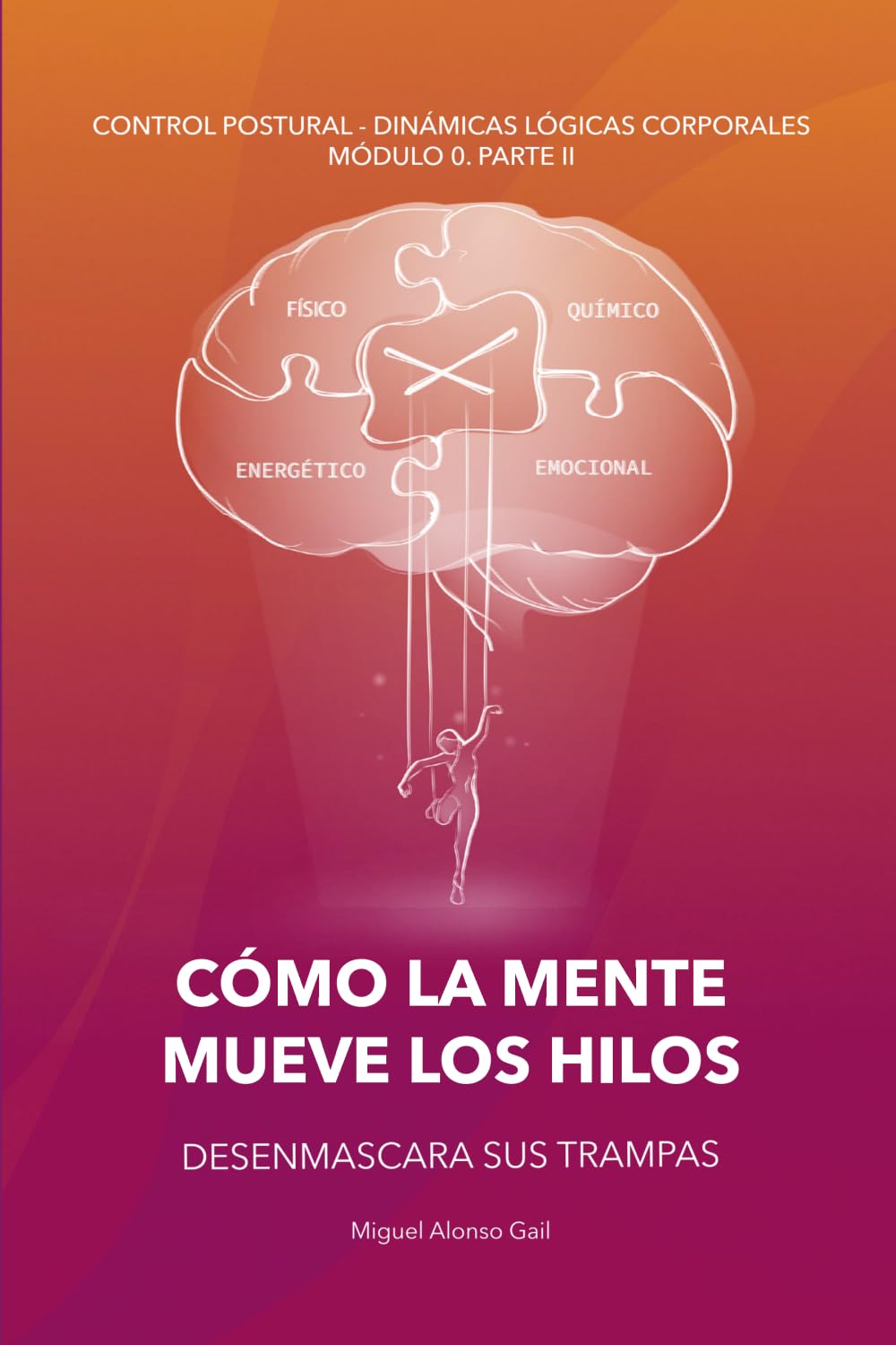 Cómo la mente mueve los hilos: Tu mente ya está utilizando tu cuerpo. Descubre cómo funciona, aplica la neurociencia y reprograma emociones, ... - Dinámicas Lógicas Posturales (CP-DLC))