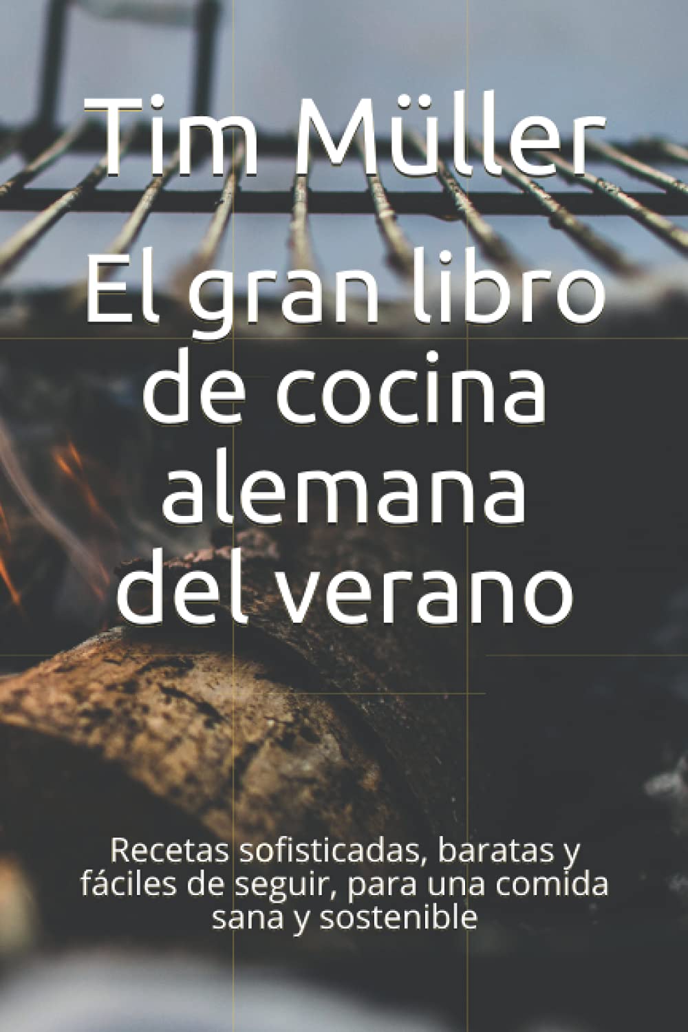 El gran libro de cocina alemana del verano: Recetas sofisticadas, baratas y fáciles de seguir, para una comida sana y sostenible
