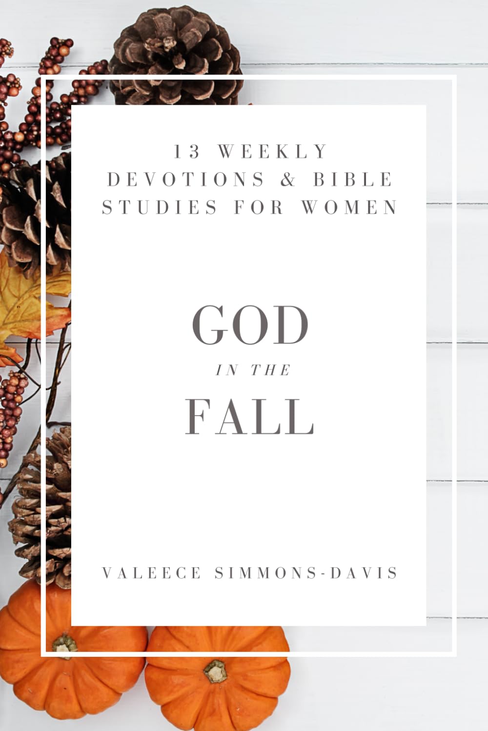 God in the Fall: 13 Devotionals and Bible Studies for Women (God in Seasons for Women: A Year of Weekly Devotions & Bible Studies)