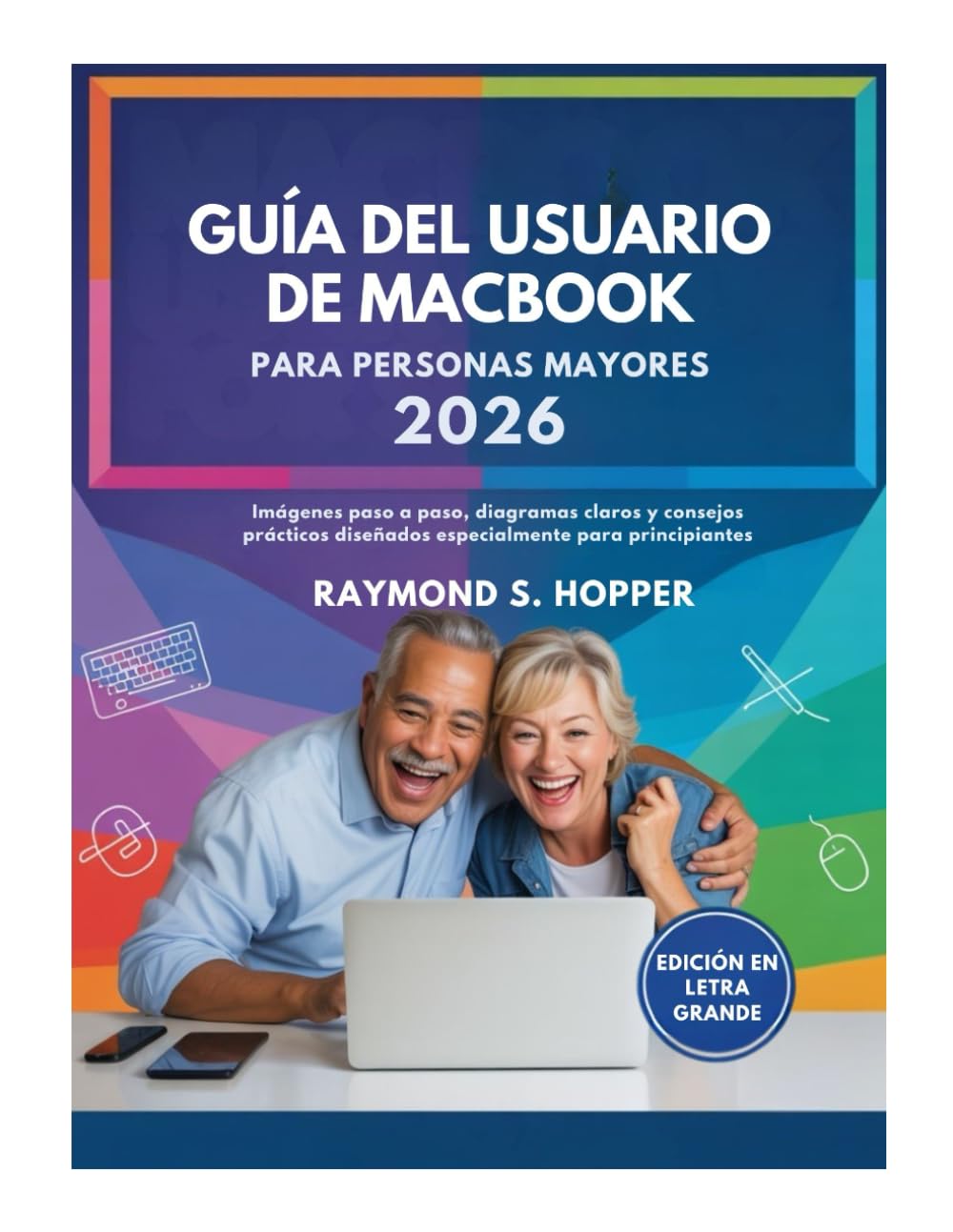 GUÍA DEL USUARIO DE MACBOOK PARA PERSONAS MAYORES: Imágenes paso a paso, diagramas claros y consejos prácticos diseñados especialmente para principiantes