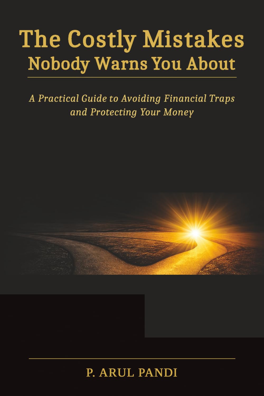 The Costly Mistakes Nobody Warns You About: A Practical Guide to Avoiding Financial Traps and Protecting Your Money