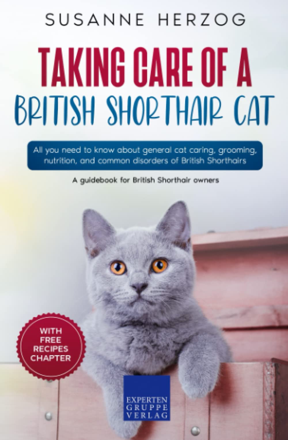 Taking care of a British Shorthair Cat: All you need to know about general cat caring, grooming, nutrition, and common disorders of British Shorthairs