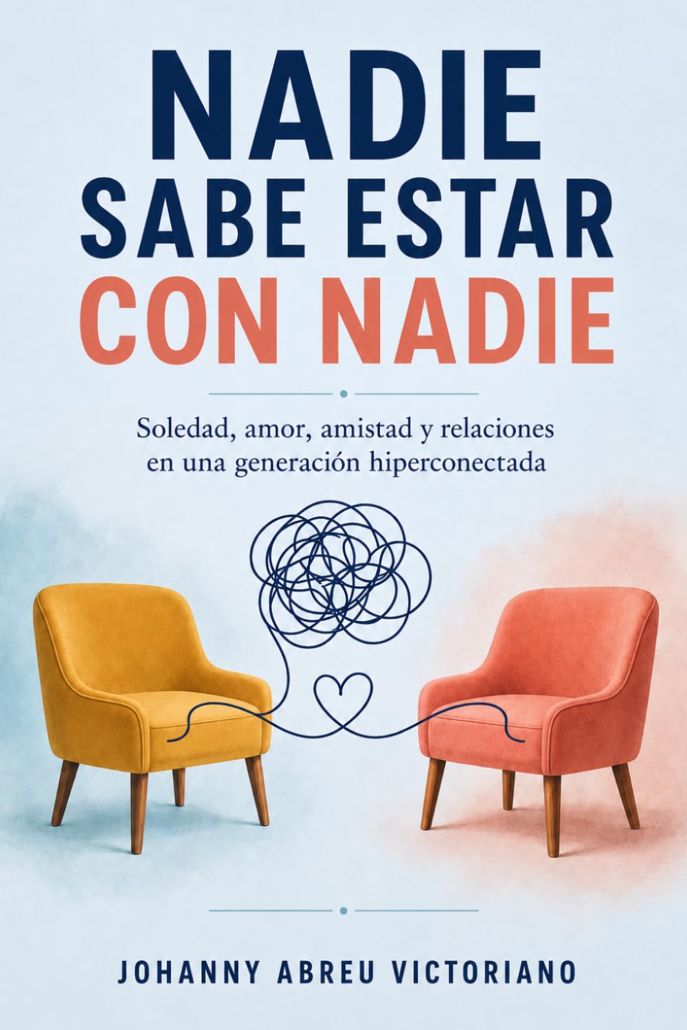 Nadie sabe estar con nadie: Soledad, amor, amistad y relaciones en una generación hiperconectada (Manual para sobrevivir a esta época)
