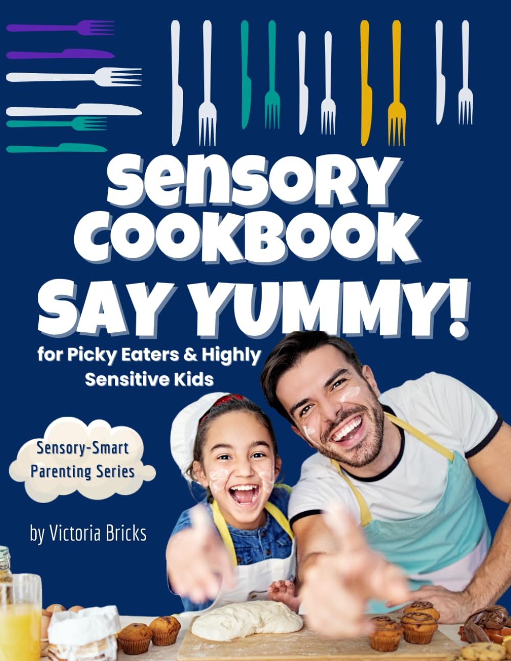 Say Yummy! Sensory Cookbook for Picky Eaters & Highly Sensitive Kids: Fun, Easy Recipes for Cooking with Kids, Exploring New Textures, and Building ... of Sensory-Sensitive and Neurodivergent Kids)