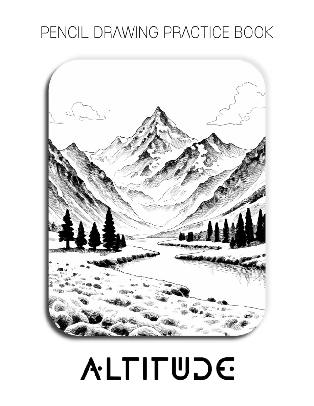 Pencil Drawing Practice Book - Altitude: Mastering Alpine Landscapes, Snow-Capped Peaks, and Advanced Graphite Shading