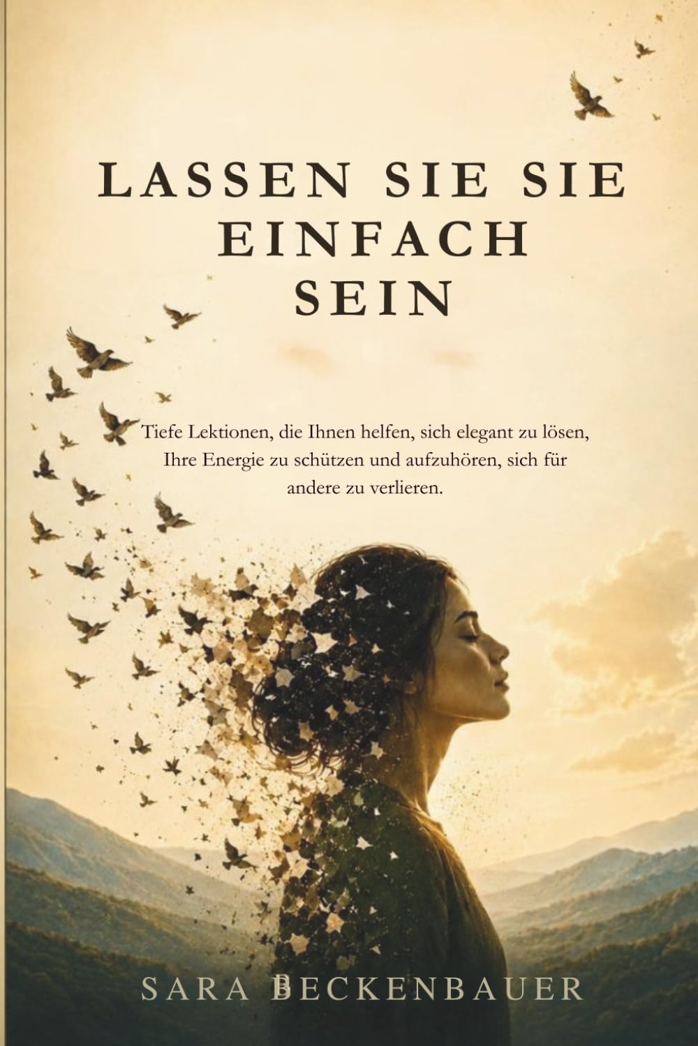 LASSEN SIE SIE EINFACH SEIN: Tiefe Lektionen, die Ihnen helfen, sich elegant zu lösen, Ihre Energie zu schützen und aufzuhören, sich für andere zu verlieren.
