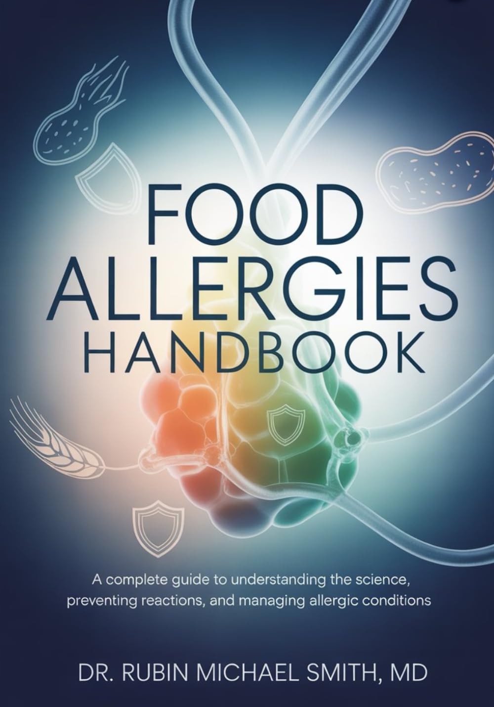 Food Allergies Handbook: A Complete Guide to Understanding the Science, Preventing Reactions, and Managing Allergic Conditions