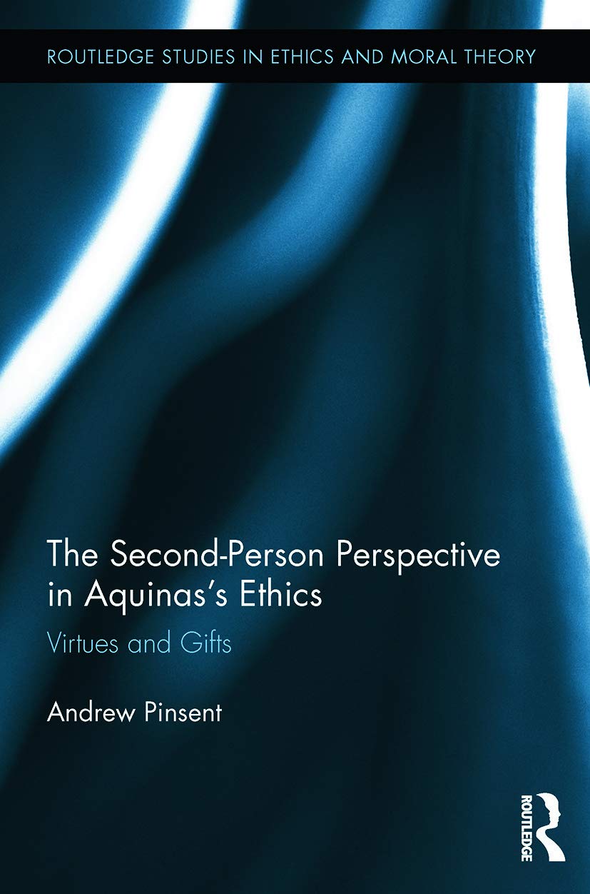 The Second-Person Perspective in Aquinas’s Ethics: Virtues and Gifts (Routledge Studies in Ethics and Moral Theory)