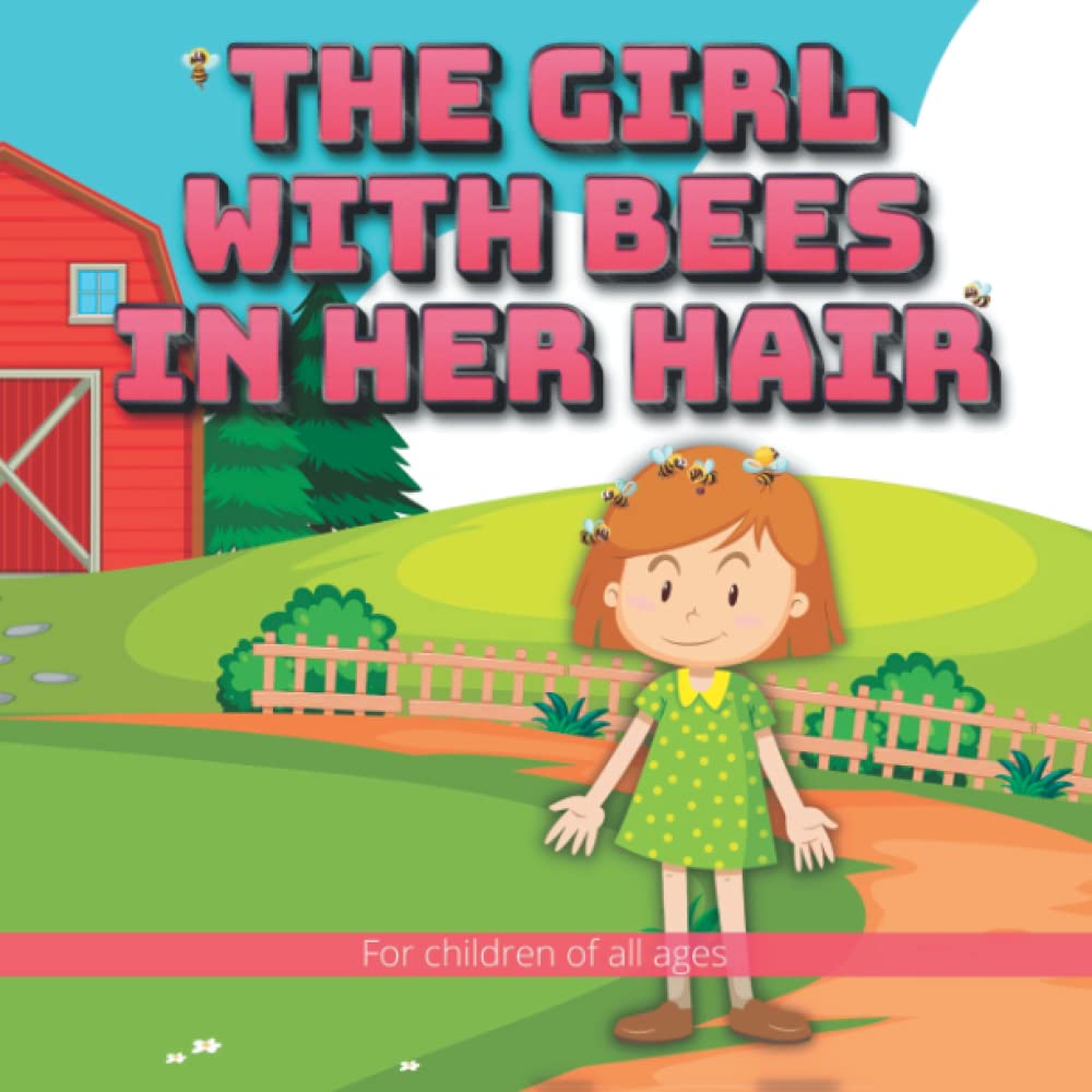 The girl with bees in her hair: The story of a young girl and her bees, which happen to be living in her hair.