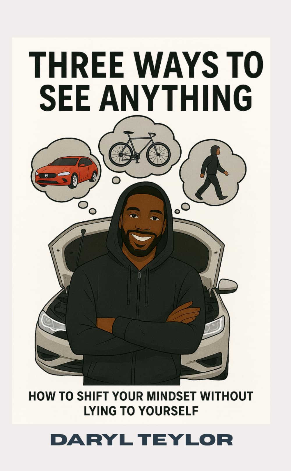 Three Ways to See Anything: How to Shift Your Mindset Without Lying to Yourself