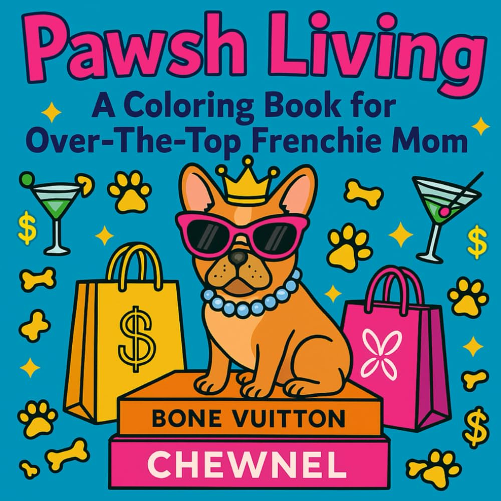 French Bulldog Coloring Book for over the top Dog Moms: Luxury life pages with Frenchies, designer bags, champagne & sparkles