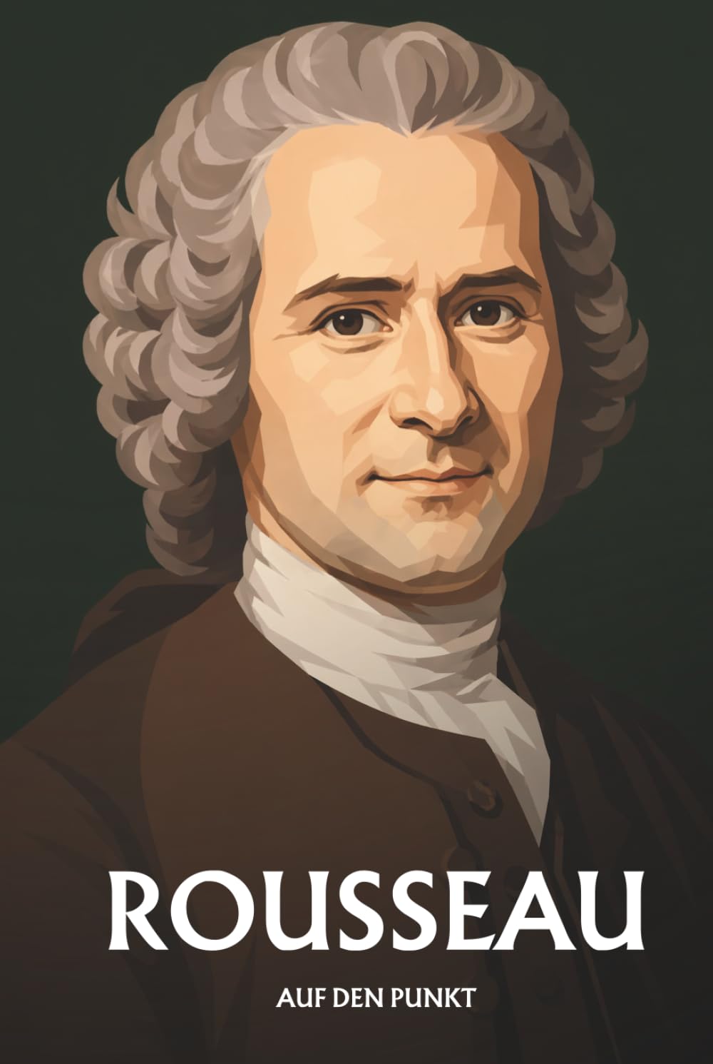 Jean-Jacques Rousseau auf den Punkt: Das Wesentliche seiner Philosophie