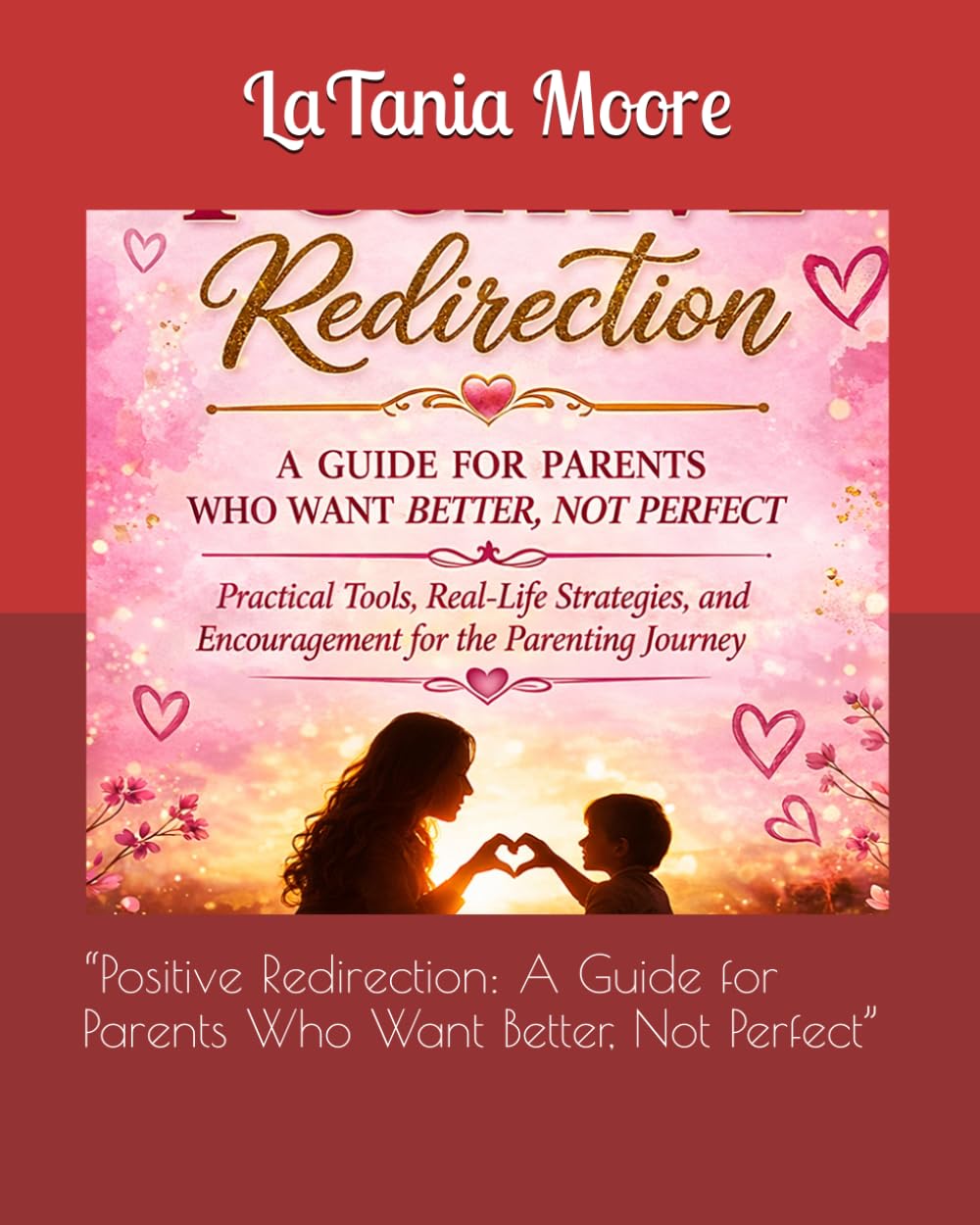“Positive Redirection: A Guide for Parents Who Want Better, Not Perfect”