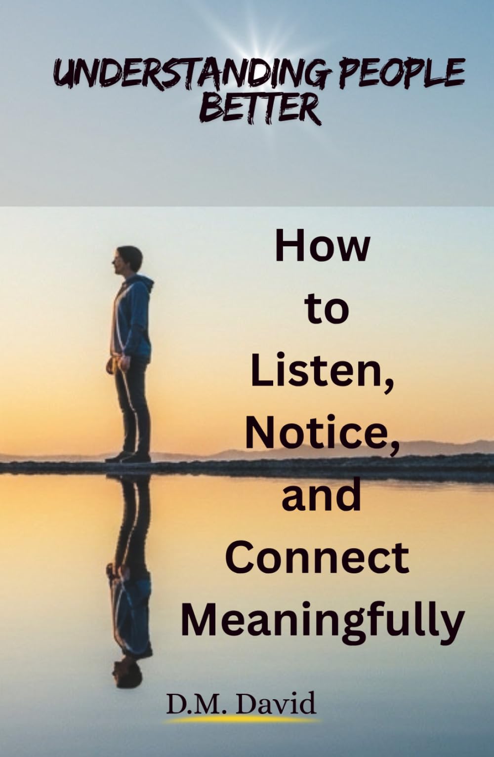 Understanding People Better: How to Listen, Notice, and Connect Meaningfully