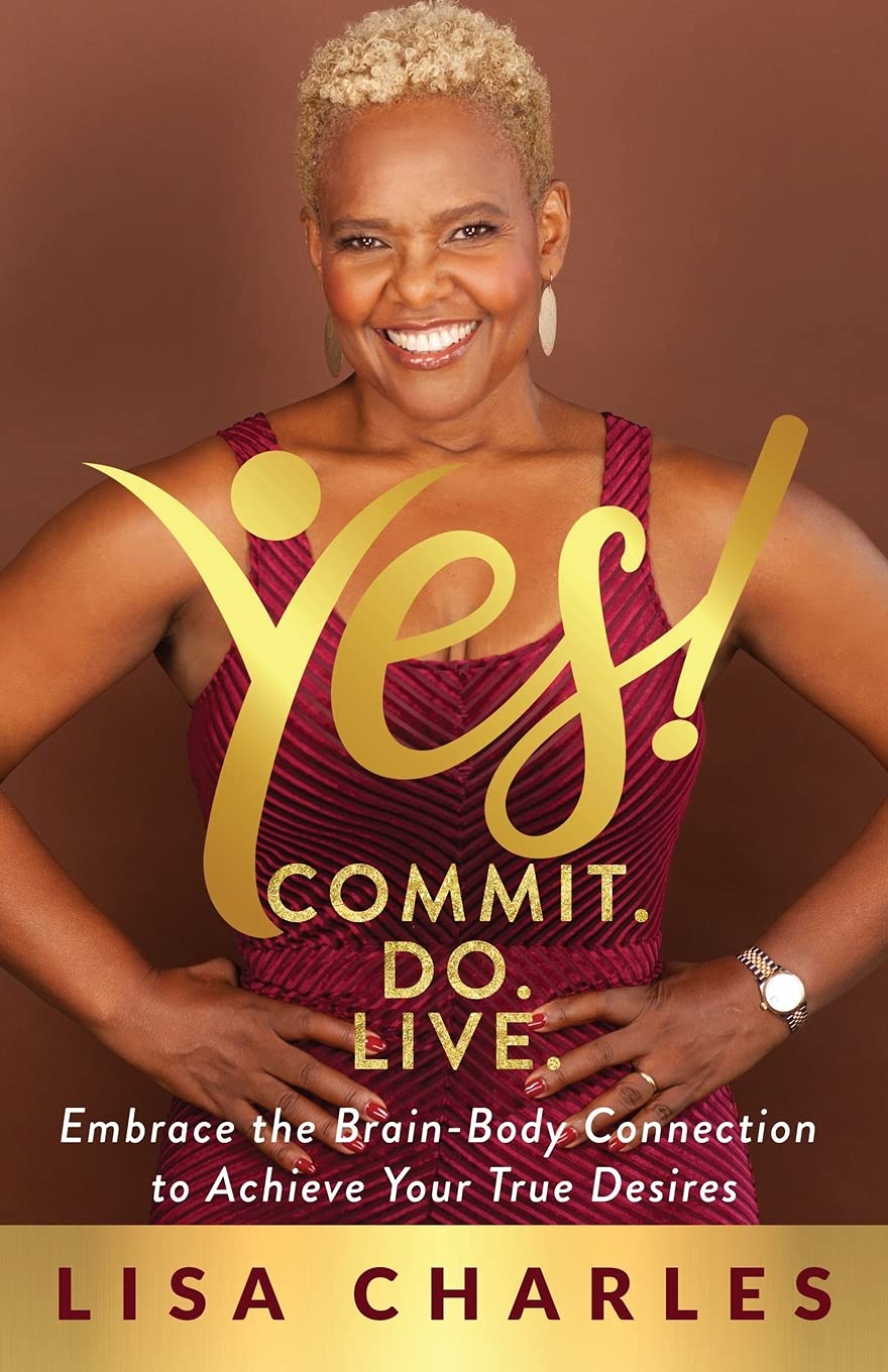Yes! Commit. Do. Live: Embrace the Brain-Body Connection to Achieve Your True Desires
