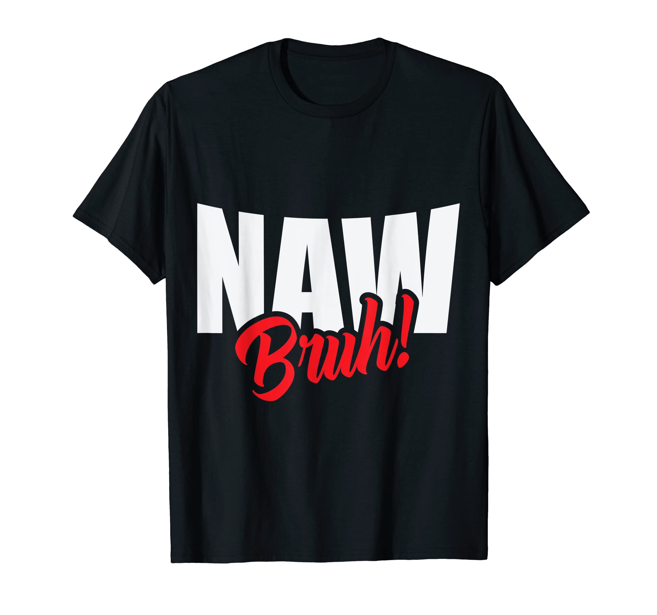 UHEARDMENaw Bruh! Funny Quote Gift T-Shirt