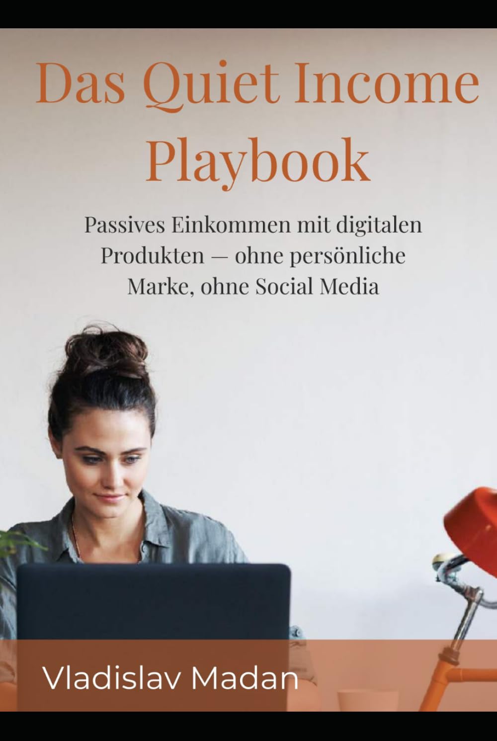 Das Quiet Income Playbook: Passives Einkommen mit digitalen Produkten — ohne persönliche Marke, ohne Social Media (Quiet Income Reihe)