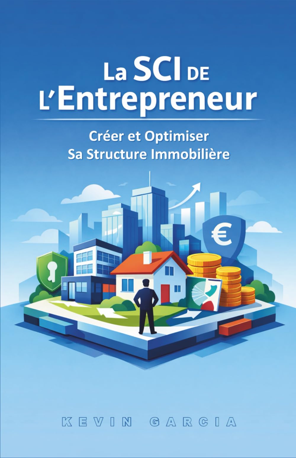 La SCI de l'Entrepreneur : Créer et Optimiser Sa Structure Immobilière: 1 (L'Immobilier de l'Entrepreneur : SCI, Locaux Professionnels et Patrimoine Pierre)