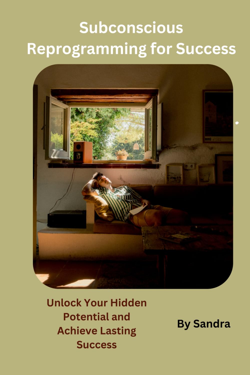 Subconscious Reprogramming for Success: A practical Guide to unlocking your inner potential