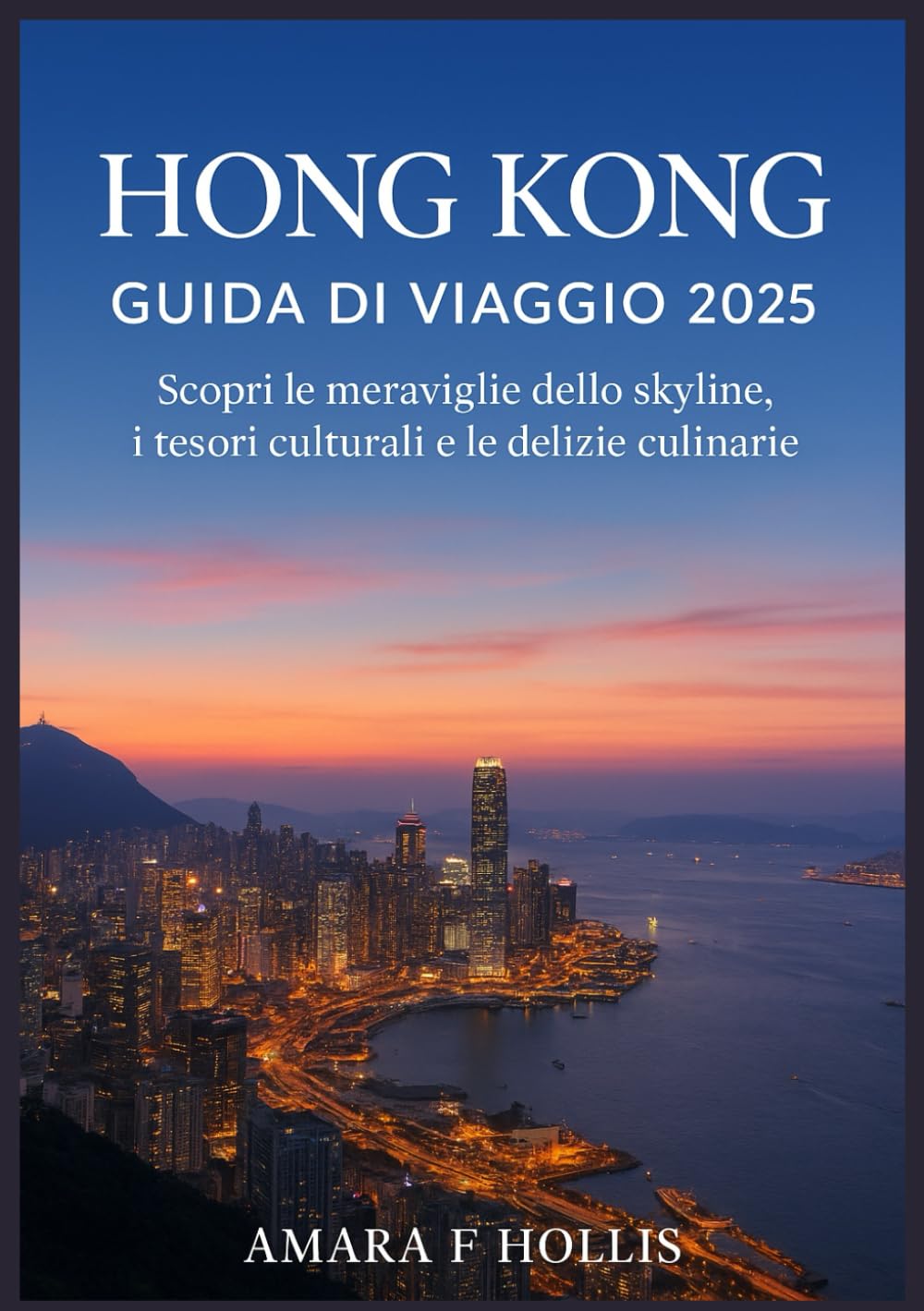 HONG KONG GUIDA DI VIAGGIO 2025: Scopri le meraviglie dello skyline, i tesori culturali e le delizie culinarie