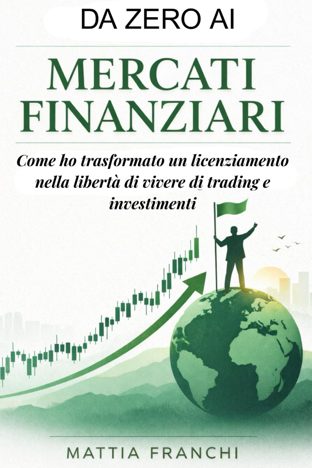 Da Zero ai Mercati Finanziari: Come ho trasformato un licenziamento nella libertà di vivere di trading e investimenti
