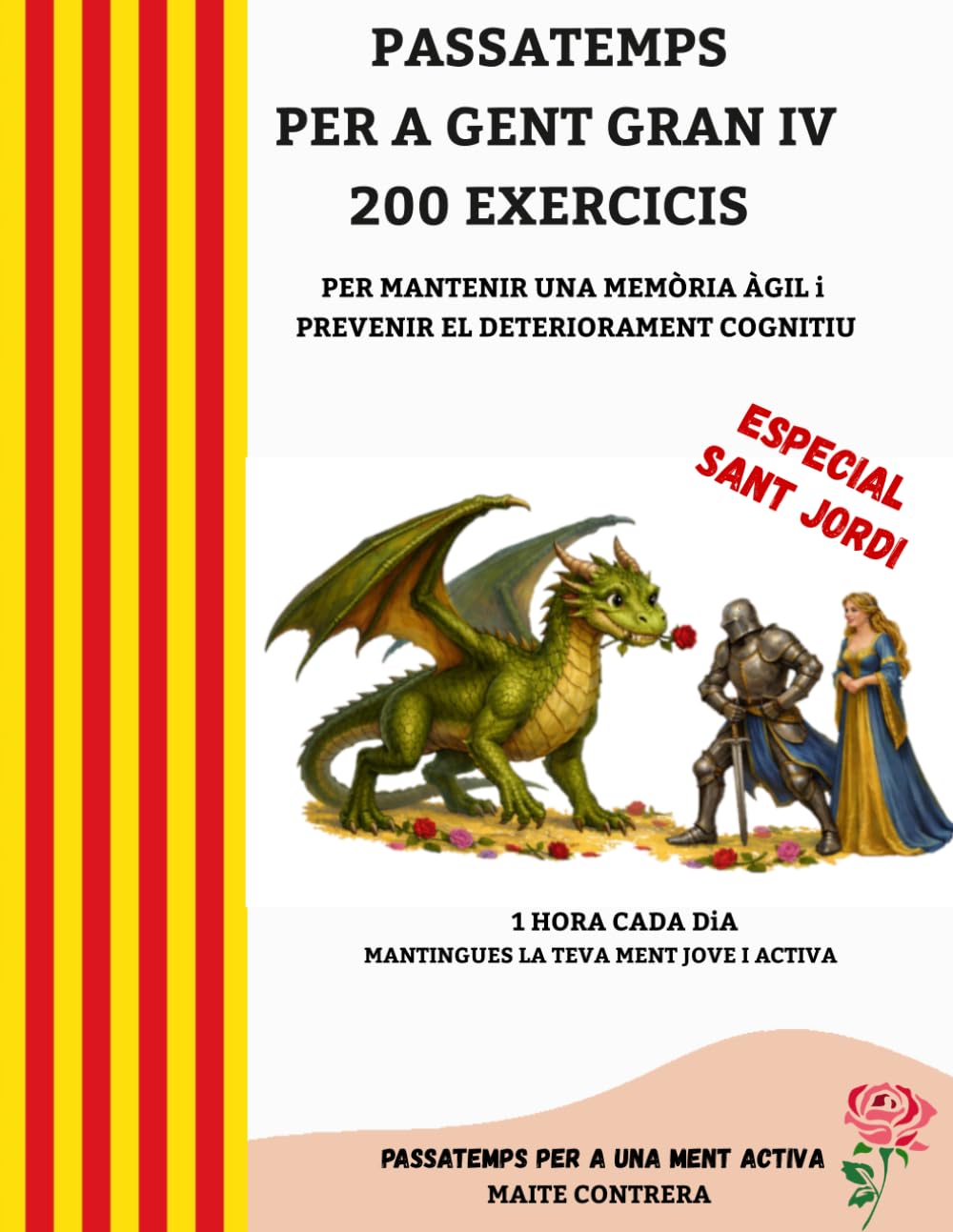 PASSATEMPS PER A GENT GRAN IV. 200 EXERCICIS EN CATALÀ PER MANTENIR UNA MEMÒRIA ÀGIL i PREVENIR EL DETERIORAMENT COGNITIU . ESPECIAL SANT JORDI.: ... I PREVENIR EL DETERIORAMENT COGNTIU EN