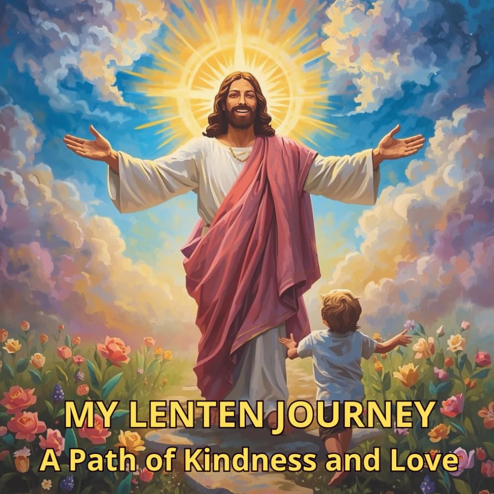 My Lenten Journey : 40 Days of Good Deeds & Prayer: Interactive Activity Book for Catholic Kids with Kindness Map, Daily Reflections, and Creative Tasks to Prepare Hearts for Easter.