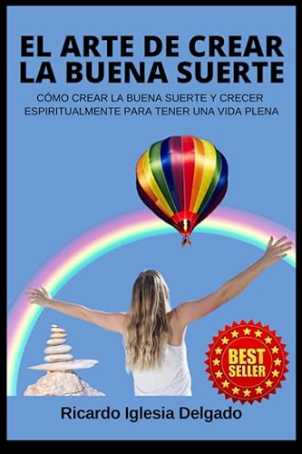 El arte de crear la buena suerte: Cómo crear la buena suerte y crecer espiritualmente para tener una vida plena