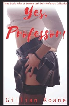 Yes, Professor! Three Erotic Tales of Students and their Professors Collection