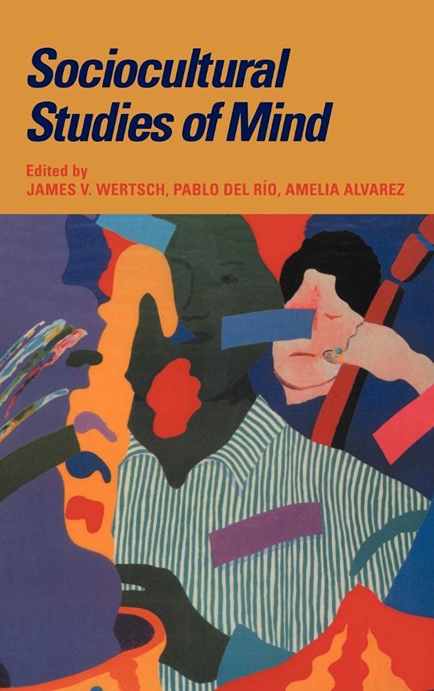 Sociocultural Studies of Mind (Learning in Doing: Social, Cognitive and Computational Perspectives)