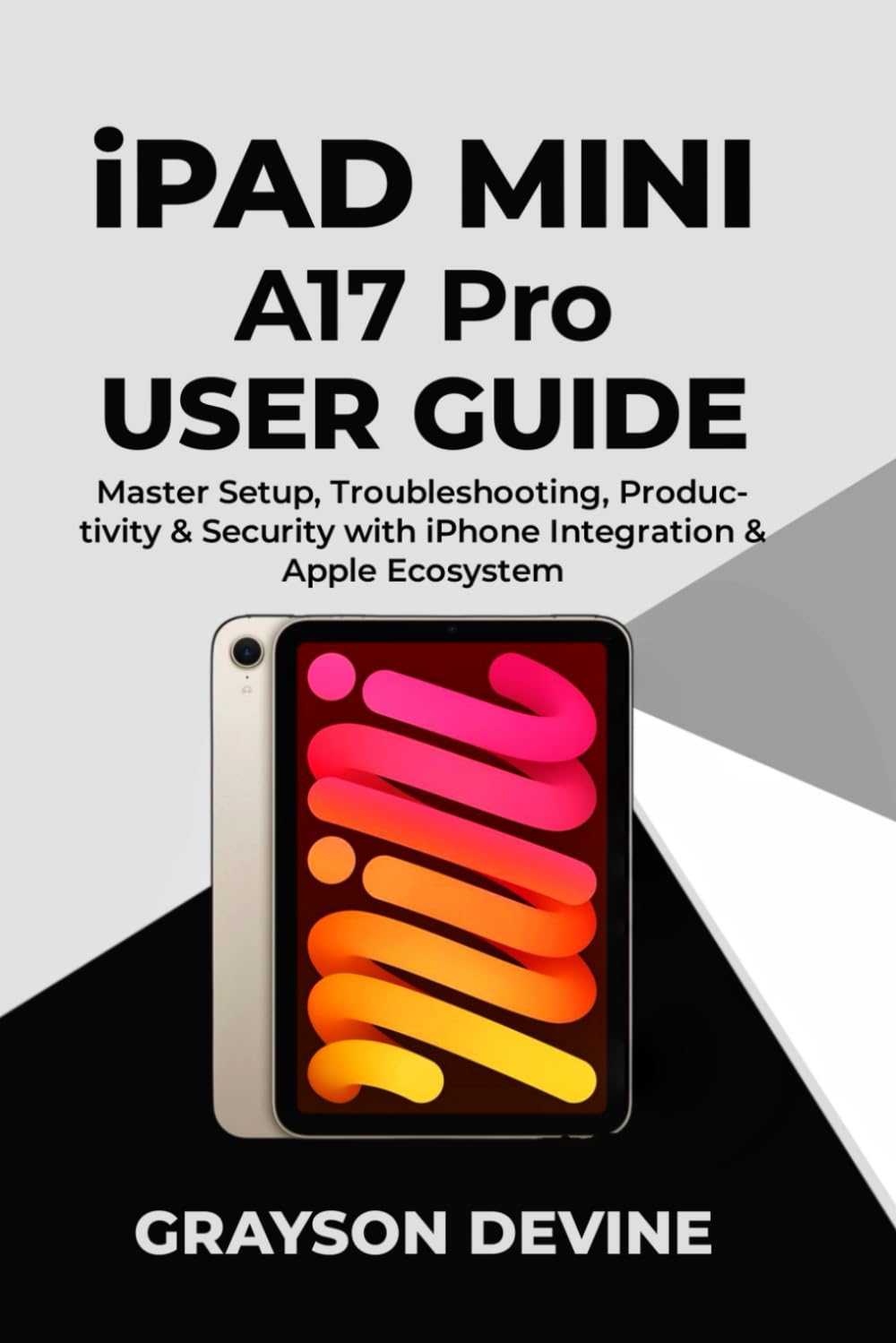 iPad Mini A17 Pro User Guide: Master Setup, Troubleshooting, Productivity & Security with iPhone Integration & Apple Ecosystem (Apple iPad Mastery Series: Dominate the A17 Pro & M3 Tablets)      Paperback – Large Print, December 12, 2025