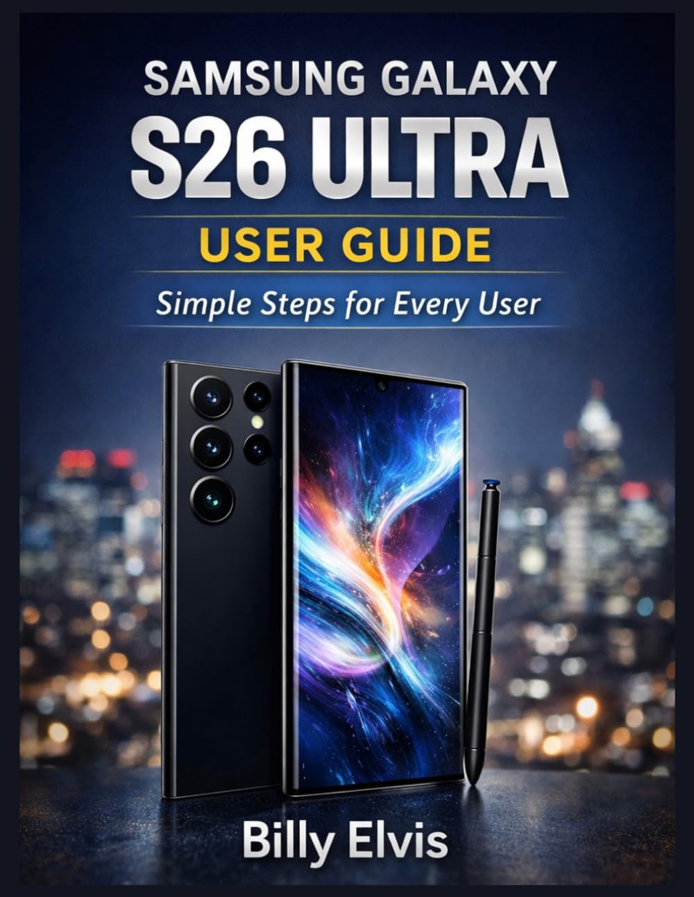 SAMSUNG GALAXY S26 ULTRA USER GUIDE: Simple Steps for Every User