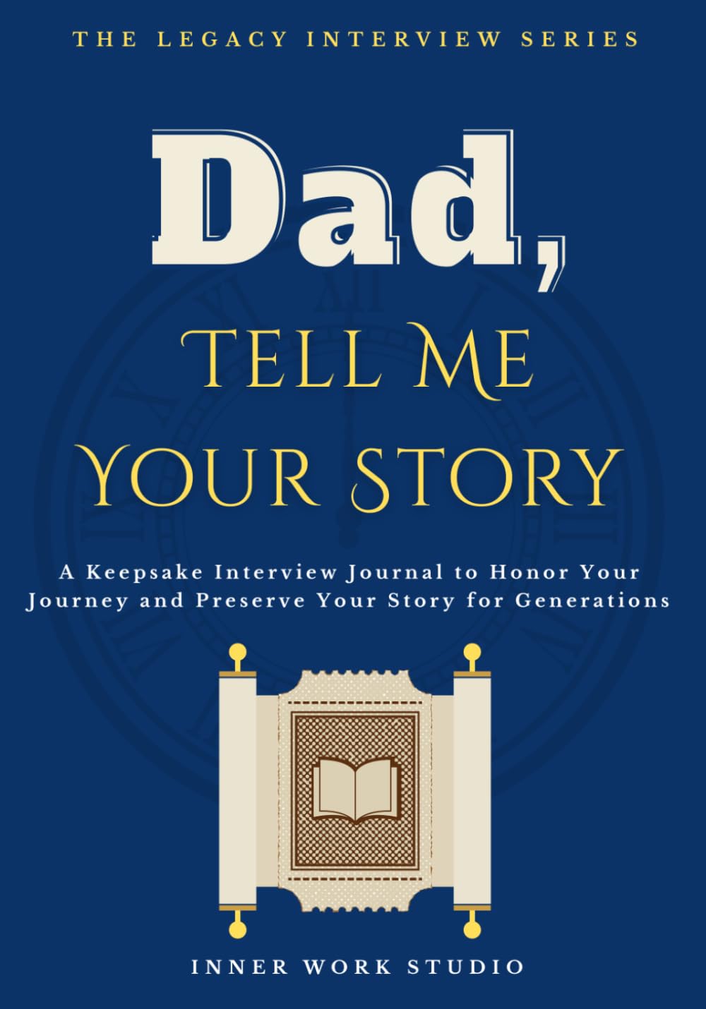 Dad, Tell Me Your Story: A Keepsake Interview Journal to Honor Your Journey and Preserve Your Story for Generations