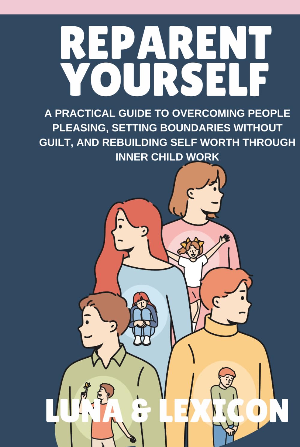 Reparent Yourself: A Practical Guide to Overcoming People Pleasing, Setting Boundaries Without Guilt, and Rebuilding Self Worth Through Inner Child Work