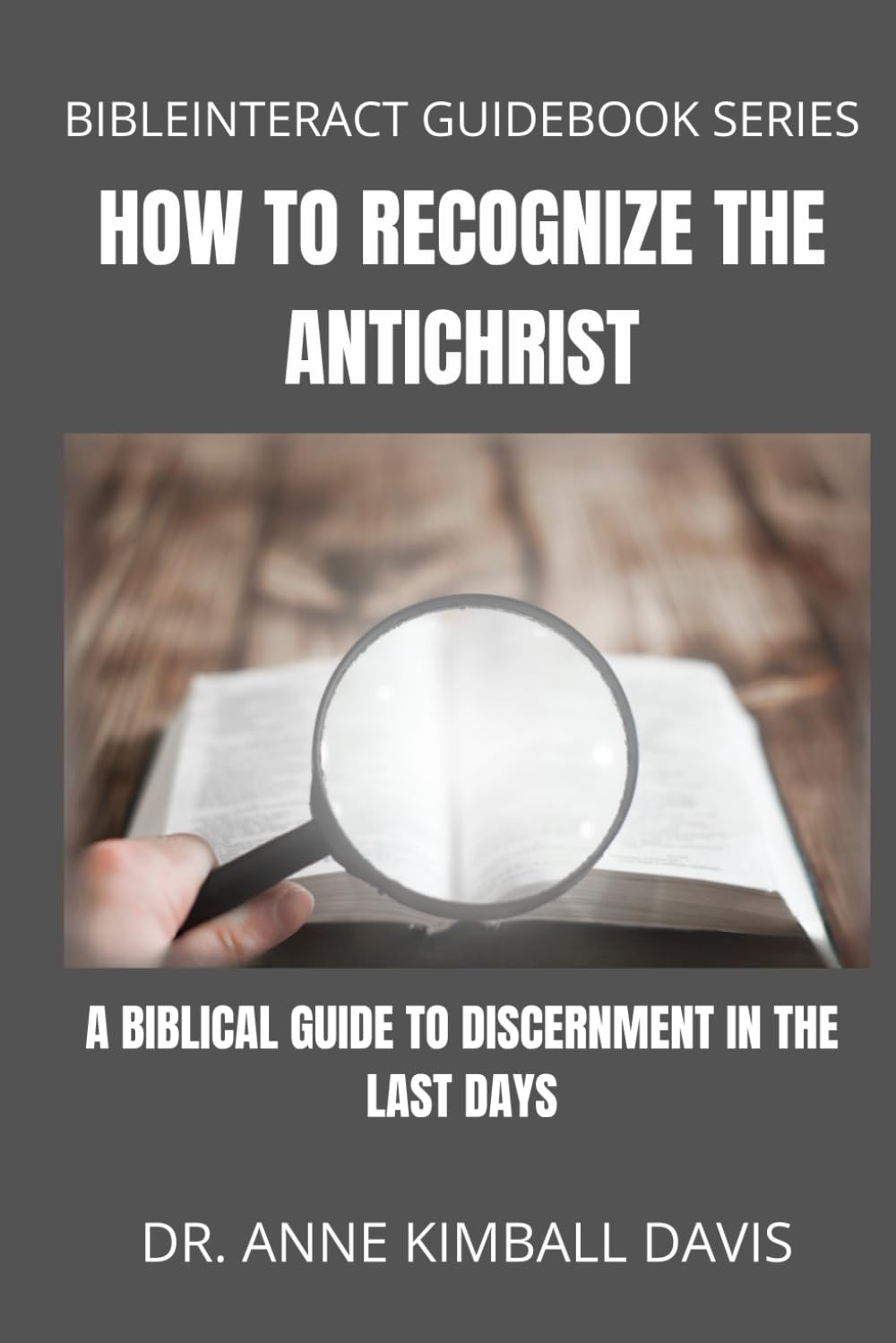 How to Recognize the Antichrist: A Biblical Guide to Discernment in the Last Days (BibleInteract Guidebook Series)