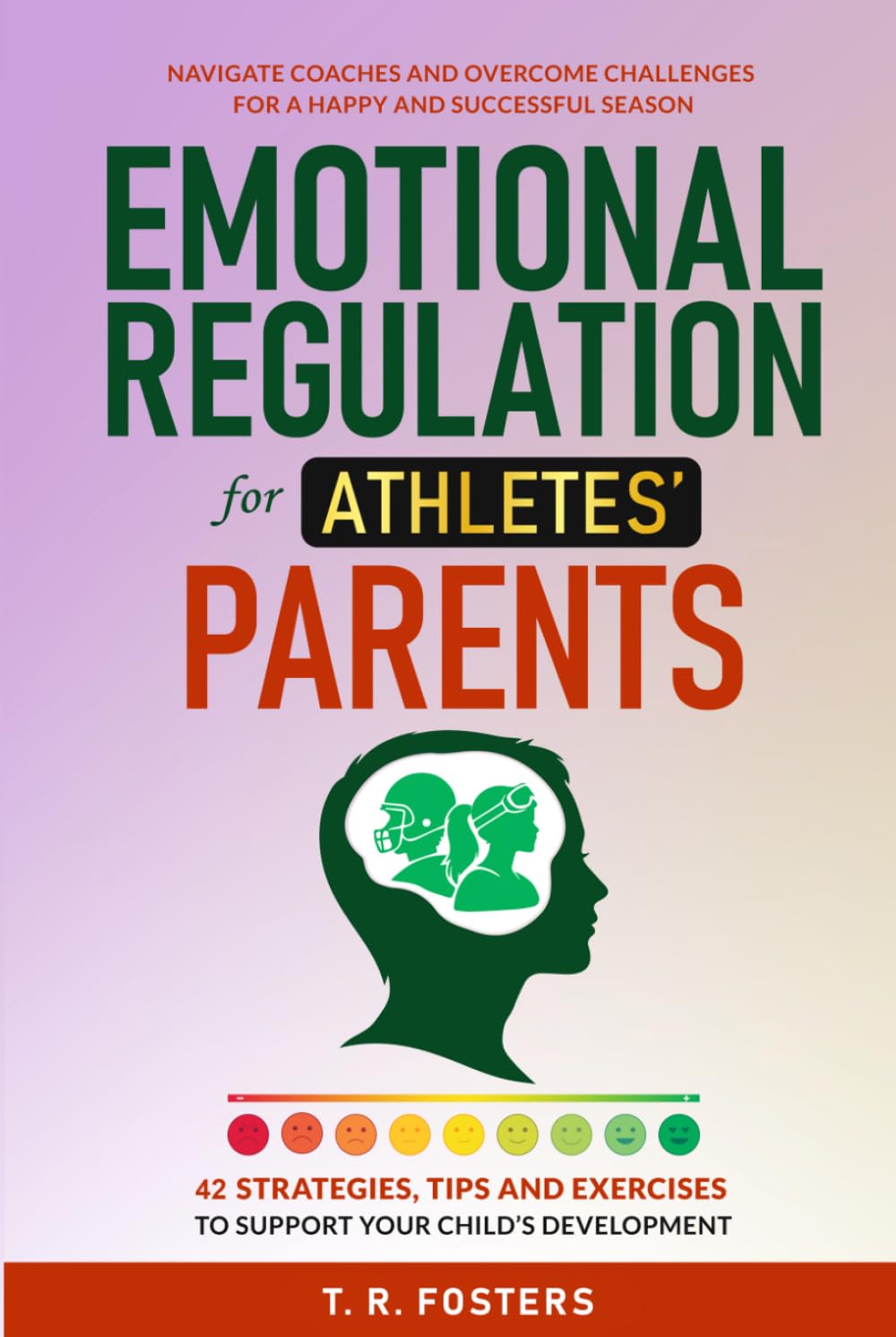 Emotional Regulation for Athletes' Parents: 42 Strategies, Tips and Exercises to Support Your Child's Development. Navigate Coaches and Overcome ... and Successful Season (Positive Parenting)