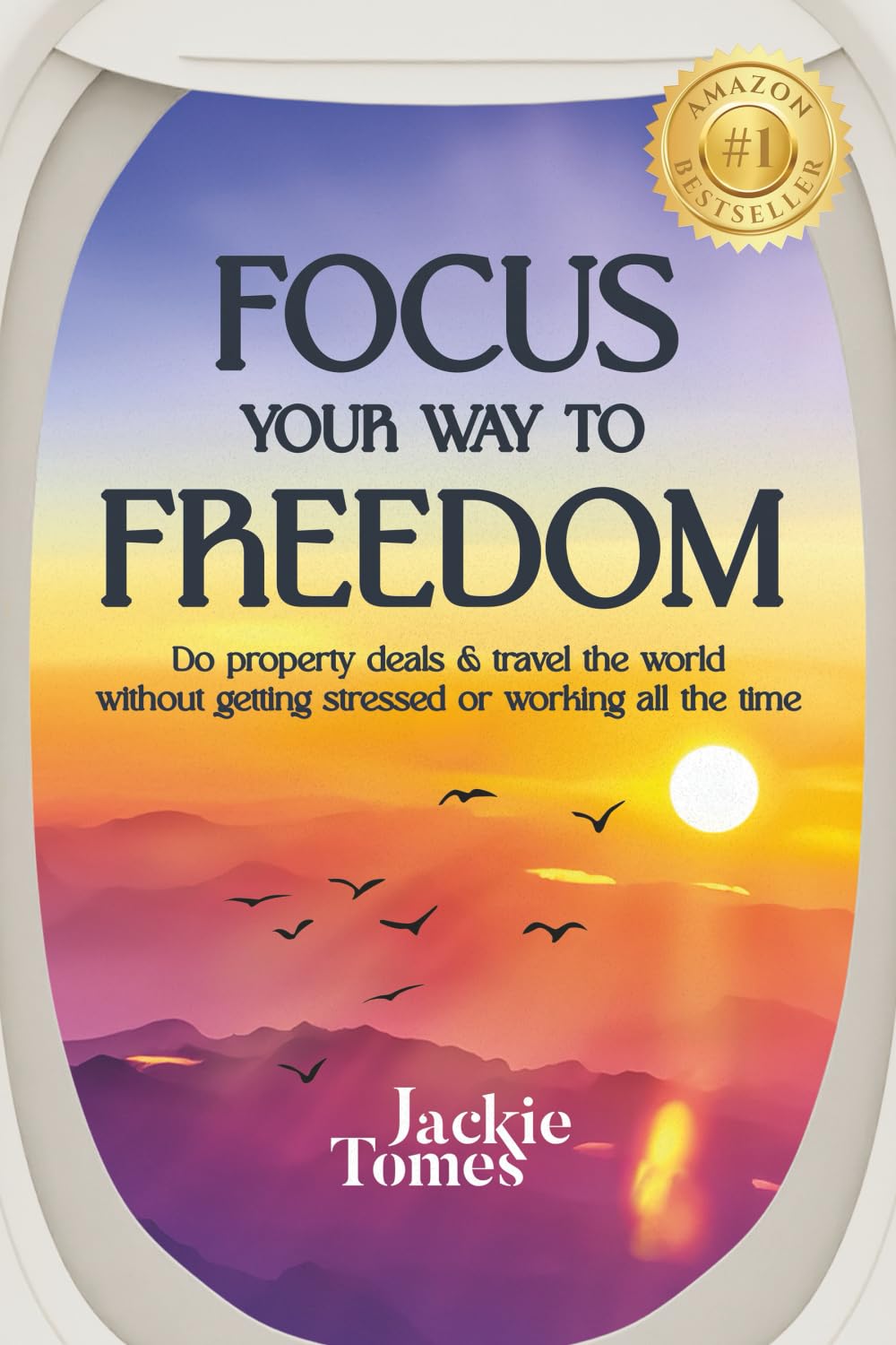 Focus Your Way to Freedom: Do property deals & travel the world without getting