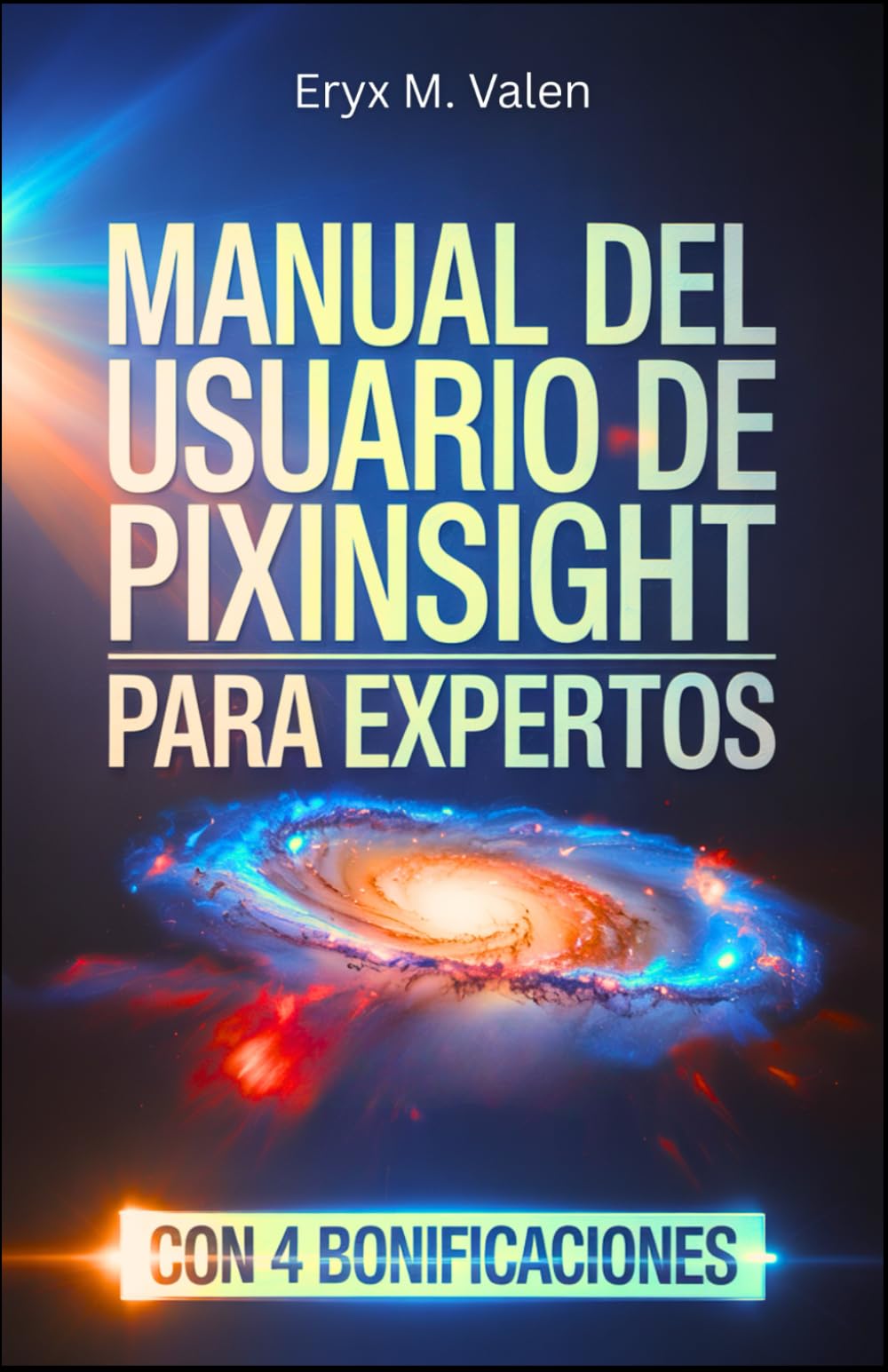 Manual del usuario de PixInsight para expertos: Una guía paso a paso para perfeccionar sus técnicas de procesamiento de imágenes y crear ... con PixInsight (SPANISH USER GUIDES)