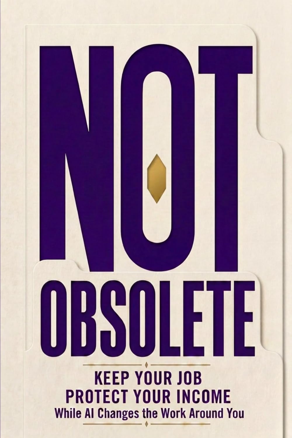 Not Obsolete: How to Keep Your Job and Protect Your Income While AI Takes Over the Work Around You