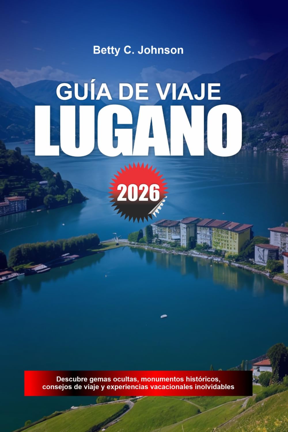 GUÍA DE VIAJE LUGANO 2026: Descubre joyas ocultas, monumentos históricos, consejos de viaje y experiencias vacacionales inolvidables